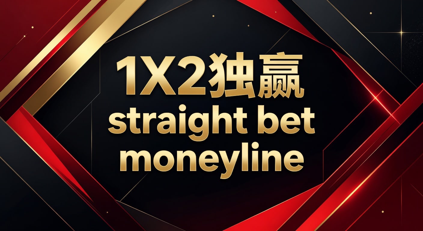 1X2 独赢 Straight Bet Moneyline：资深分析师带你玩转经典玩法